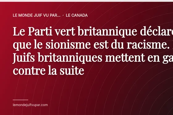 Le Parti vert britannique déclare que le sionisme est du racisme. Les Juifs britanniques mettent en garde contre la suite