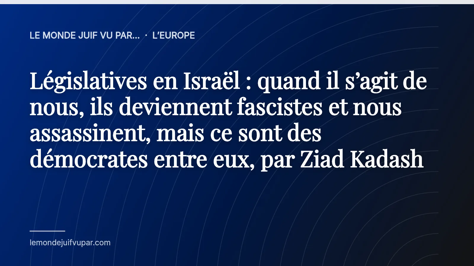 Législatives en Israël : quand il s’agit de nous, ils deviennent fascistes et nous assassinent, mais ce sont des démocrates entre eux, par Ziad Kadash