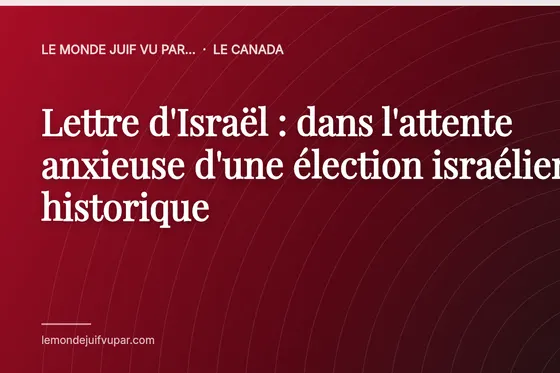Lettre d'Israël : dans l'attente anxieuse d'une élection israélienne historique