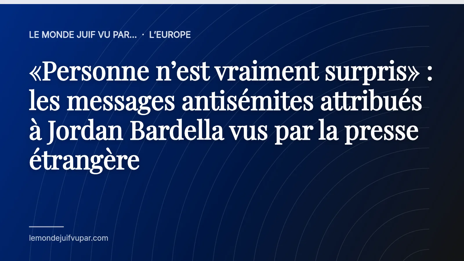 «Personne n’est vraiment surpris» : les messages antisémites attribués à Jordan Bardella vus par la presse étrangère