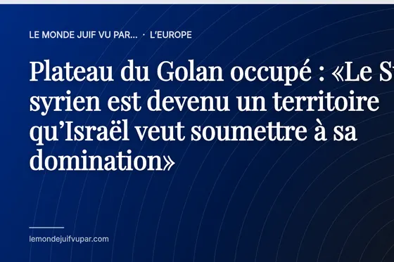Plateau du Golan occupé : «Le Sud syrien est devenu un territoire qu’Israël veut soumettre à sa domination»