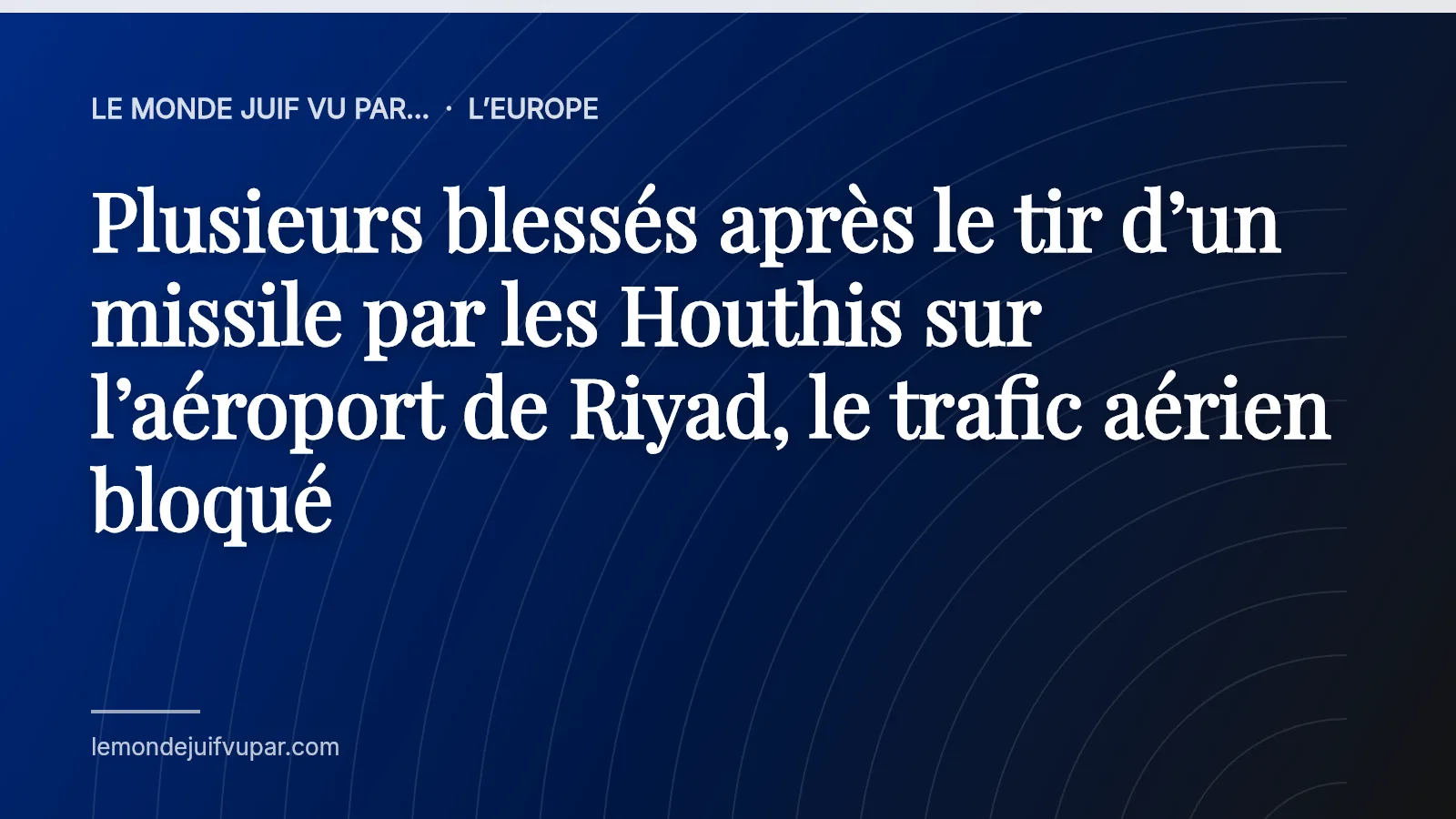 Plusieurs blessés après le tir d’un missile par les Houthis sur l’aéroport de Riyad, le trafic aérien bloqué