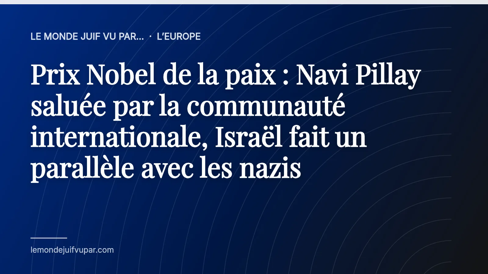 Prix Nobel de la paix : Navi Pillay saluée par la communauté internationale, Israël fait un parallèle avec les nazis