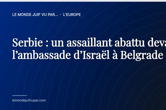 Serbie : un assaillant abattu devant l’ambassade d’Israël à Belgrade