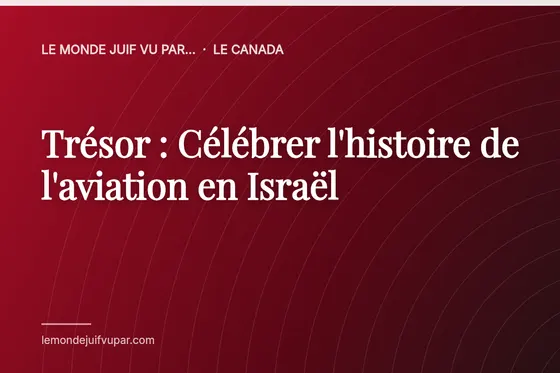 Trésor : Célébrer l'histoire de l'aviation en Israël