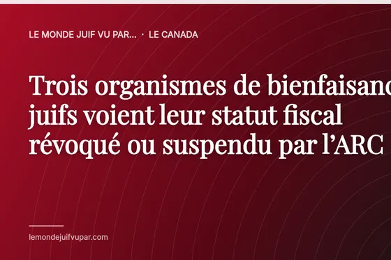 Trois organismes de bienfaisance juifs voient leur statut fiscal révoqué ou suspendu par l’ARC