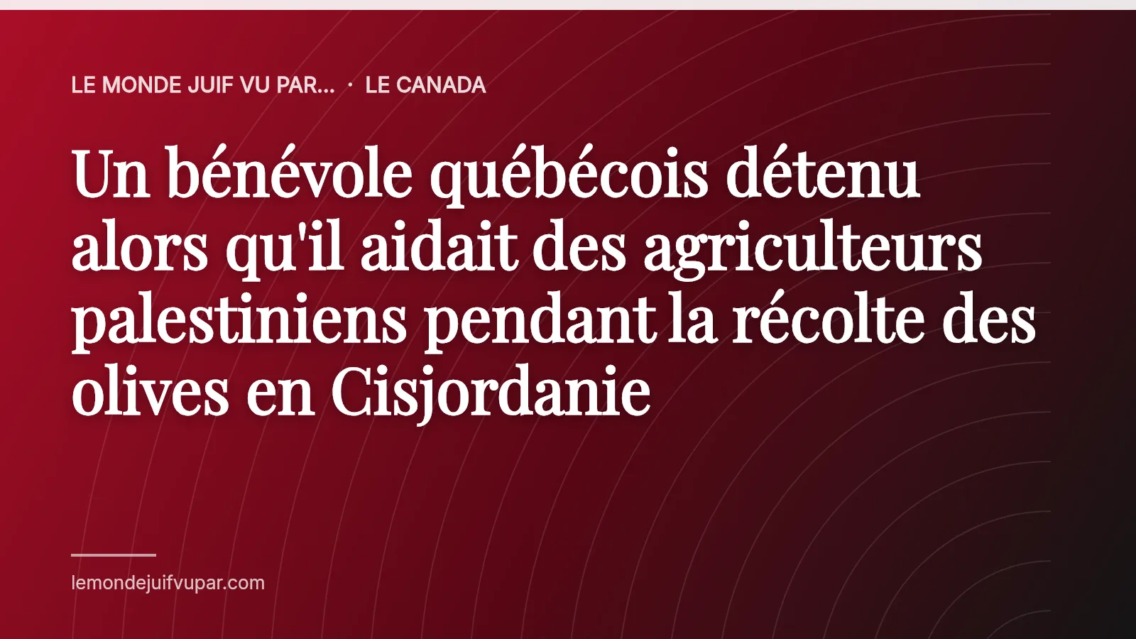Un bénévole québécois détenu alors qu'il aidait des agriculteurs palestiniens pendant la récolte des olives en Cisjordanie