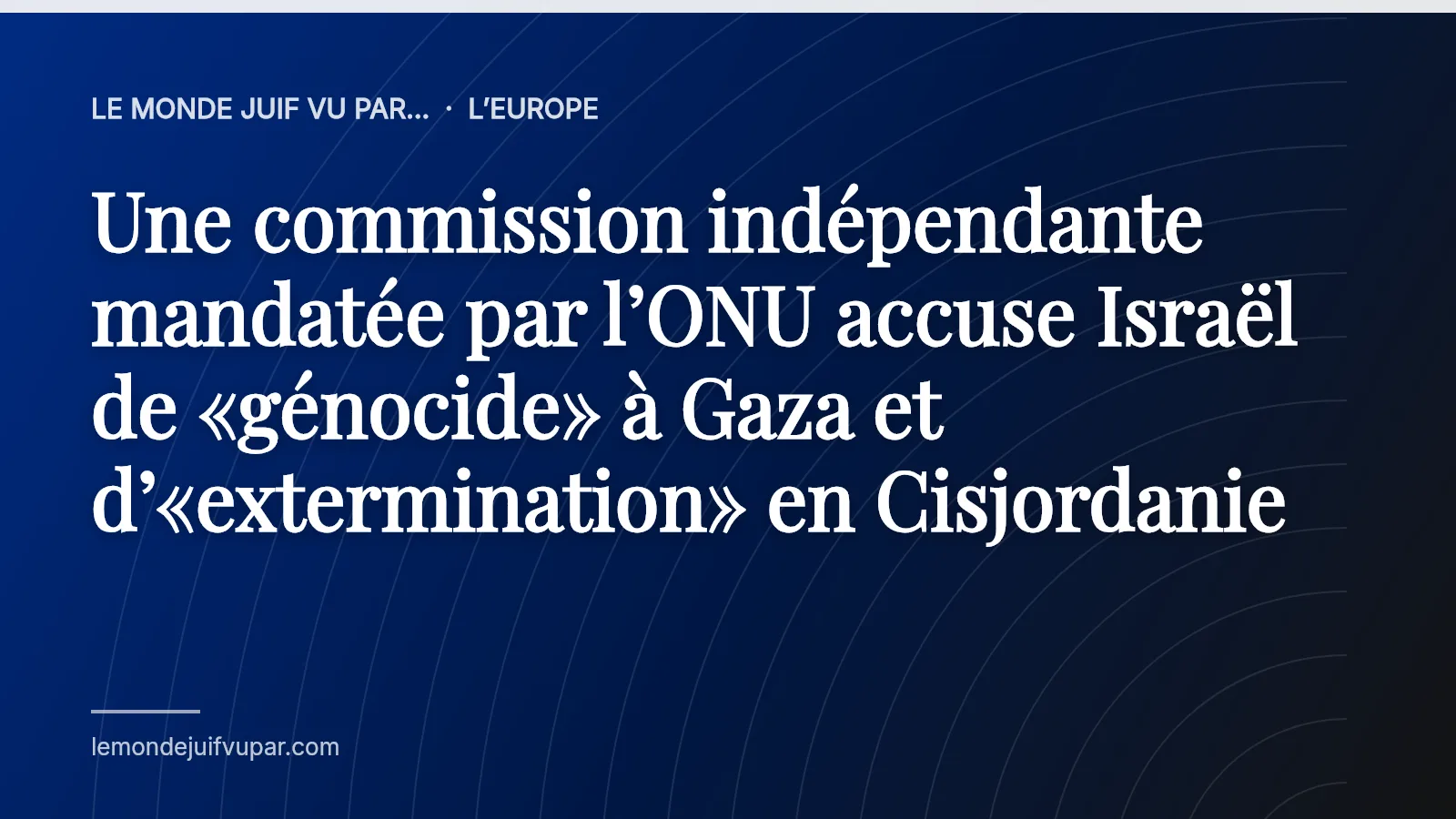 Une commission indépendante mandatée par l’ONU accuse Israël de «génocide» à Gaza et d’«extermination» en Cisjordanie