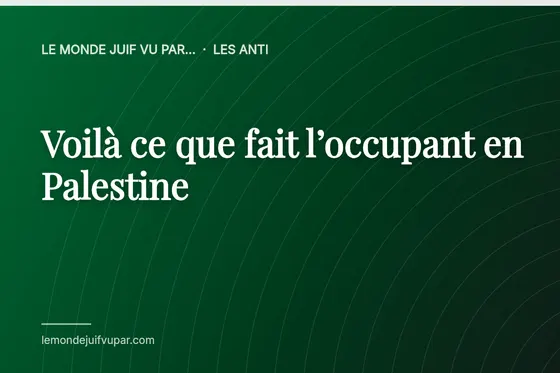 Voilà ce que fait l’occupant en Palestine