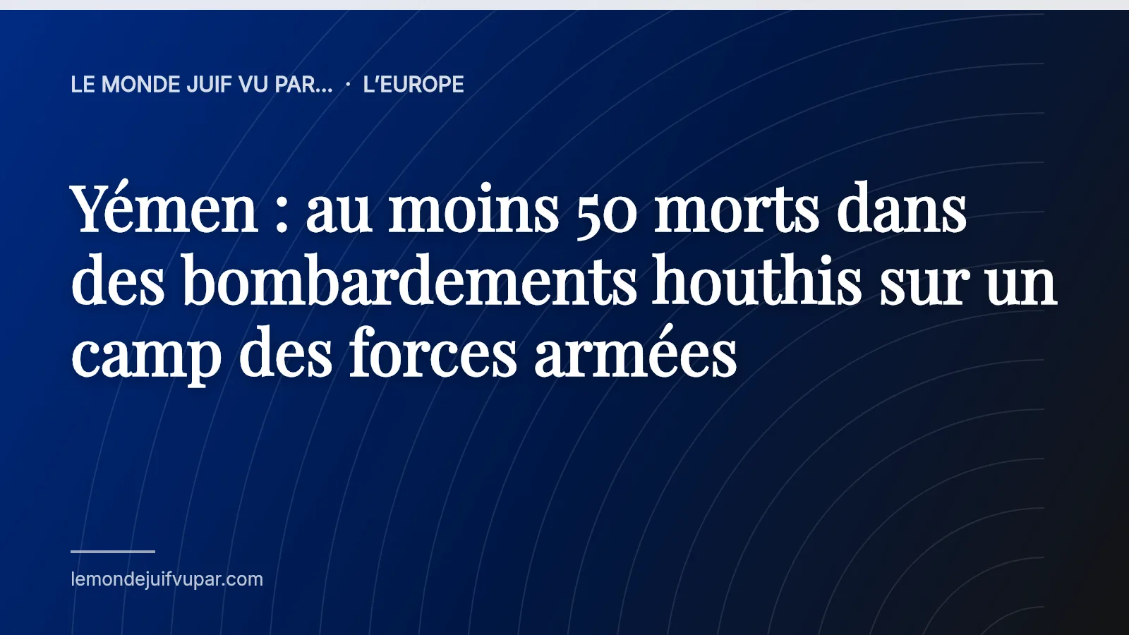 Yémen : au moins 50 morts dans des bombardements houthis sur un camp des forces armées
