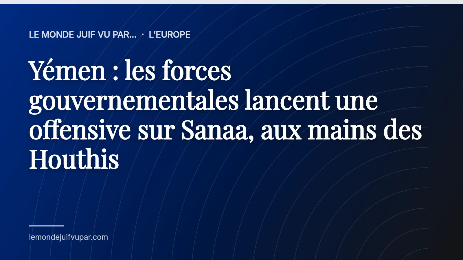 Yémen : les forces gouvernementales lancent une offensive sur Sanaa, aux mains des Houthis