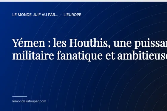 Yémen : les Houthis, une puissance militaire fanatique et ambitieuse